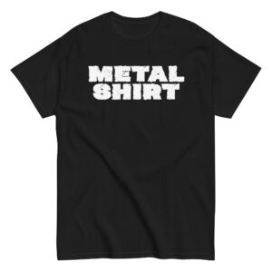 Because sometimes… all you need is a Metal Shirt.